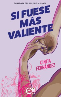 Si fuese más valiente (Novela ganadora II premio eLit LGTBI) - Cintia Fernández - E-Book