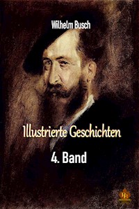 Illustrierte Geschichten - 4. Band - Wilhelm Busch - E-Book