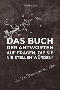 Das Buch der Antworten auf Fragen, die Sie nie stellen würden (aber Ihre Kinder womöglich schon) - Gemma Elwin Harris - E-Book