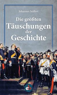 Die größten Täuschungen der Geschichte - Johannes Seiffert - E-Book