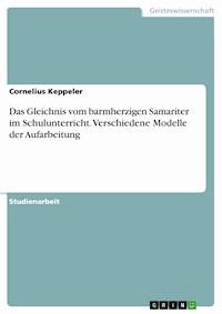 Das Gleichnis vom barmherzigen Samariter im Schulunterricht. Verschiedene Modelle der Aufarbeitung - Cornelius Keppeler - E-Book