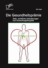 Die Gesundheitsprämie: Ziele, rechtliche Anforderungen und Anwendungsbeispiele - Maik Jäger - E-Book