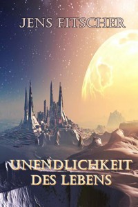 Unendlichkeit des Lebens - Jens Fitscher - E-Book