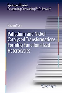 Palladium and Nickel Catalyzed Transformations Forming Functionalized Heterocycles - Hyung Yoon - E-Book