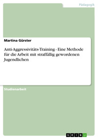 Anti-Aggressivitäts-Training - Eine Methode für die Arbeit mit straffällig gewordenen Jugendlichen - Martina Gürster - E-Book