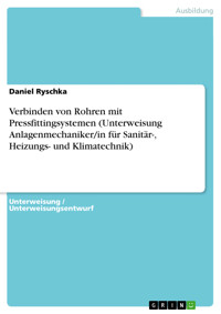 Verbinden von Rohren mit Pressfittingsystemen (Unterweisung Anlagenmechaniker/in für Sanitär-, Heizungs- und Klimatechnik) - Daniel Ryschka - E-Book
