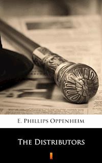 The Distributors - E. Phillips Oppenheim - E-Book