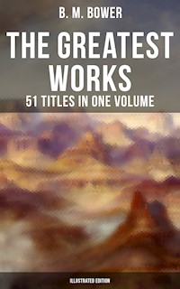 The Greatest Works of B. M. Bower - 51 Titles in One Volume (Illustrated Edition) - B.m. Bower - E-Book
