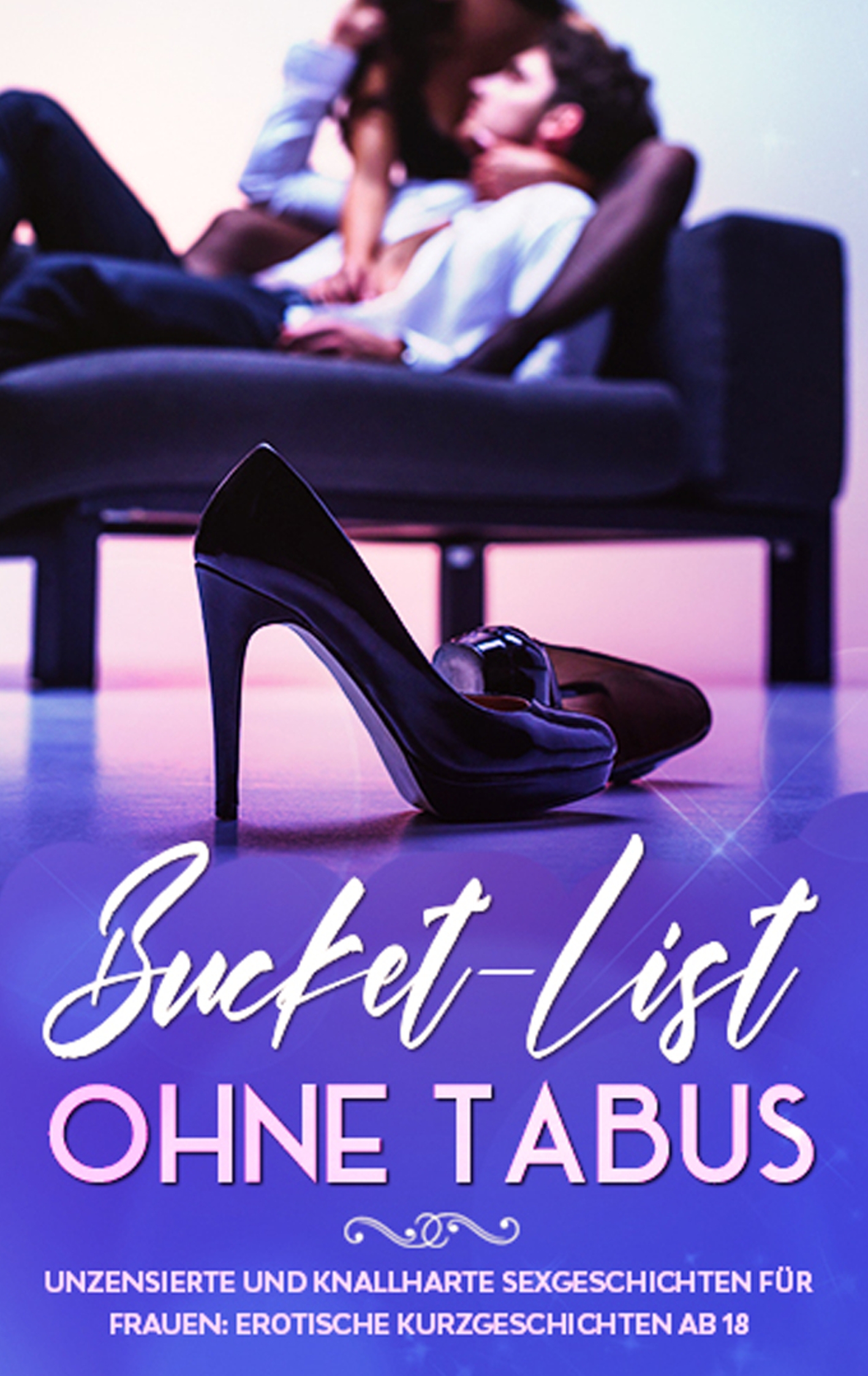 Bucket-List ohne Tabus! Unzensierte und knallharte Sexgeschichten für Frauen: Erotische Kurzgeschichten ab 18 - Sophia Wohlinger - E-Book