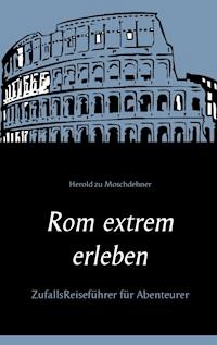 Rom extrem erleben - Herold zu Moschdehner - E-Book