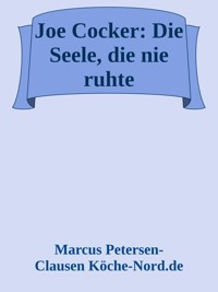 Joe Cocker: Die Seele, die nie ruhte - Marcus PC Petersen - Clausen - E-Book