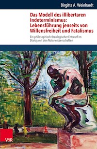 Das Modell des illibertaren Indeterminismus: Lebensführung jenseits von Willensfreiheit und Fatalismus - Birgitta Annette Weinhardt - E-Book