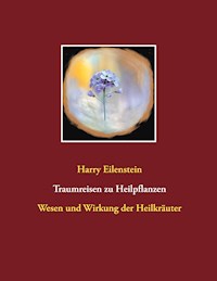 Traumreisen zu Heilpflanzen - Harry Eilenstein - E-Book