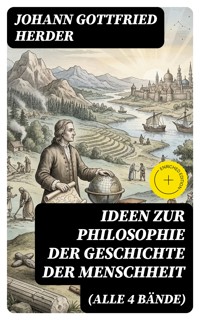 Ideen zur Philosophie der Geschichte der Menschheit (Alle 4 Bände) - JOHANN GOTTFRIED HERDER - E-Book