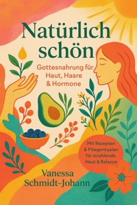 Natürlich schön – Gottesnahrung für Haut, Haare & Hormone - Vanessa Schmidt-Johann - E-Book