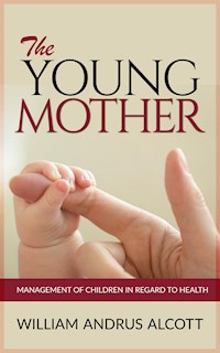 The Young Mother - Management of Children in Regard to Health - William Andrus Alcott - E-Book