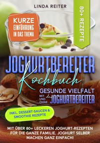 Joghurtbereiter Kochbuch – Gesunde Vielfalt mit und ohne den Joghurtbereiter - Linda Reiter - E-Book