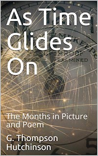 As Time Glides On / The Months in Picture and Poem - G. Thompson Hutchinson - E-Book