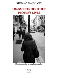 Fragments of other people's lives. Short story of a street photographer - Stefano Mannucci - E-Book