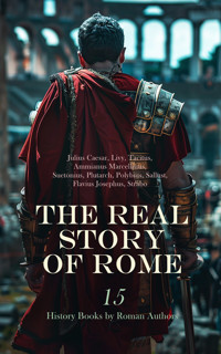The Real Story of Rome: 15 History Books by Roman Authors - Julius Caesar. - E-Book