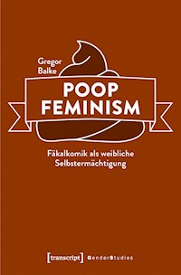 Poop Feminism – Fäkalkomik als weibliche Selbstermächtigung - Gregor Balke - E-Book