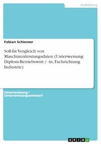 Soll-Ist Vergleich von Maschinenleistungsdaten (Unterweisung Diplom-Betriebswirt / -in, Fachrichtung Industrie) - Fabian Schiemer - E-Book