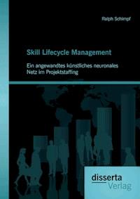 Skill Lifecycle Management: Ein angewandtes künstliches neuronales Netz im Projektstaffing - Ralph Schimpf - E-Book