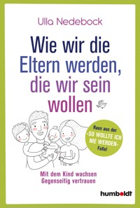 Wie wir die Eltern werden, die wir sein wollen - Ulla Nedebock - E-Book
