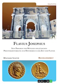 Flavius Josephus. Sein Progress vom Mitglied der jüdischen Priesteraristokratie zum Historiker in der Zeit der Flavier - Wolfgang Schator - E-Book