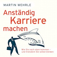Anständig Karriere machen - Wie Sie nach oben kommen - und trotzdem Sie selbst bleiben (Ungekürzt) - Martin Wehrle - Hörbuch