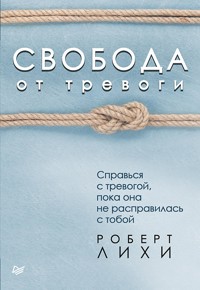 Свобода от тревоги. Справься с тревогой, пока она не расправилась с тобой - Р. Лихи - E-Book