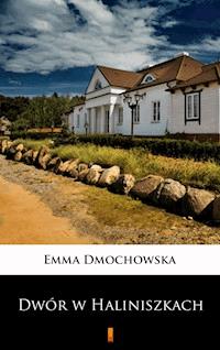 Dwór w Haliniszkach - Emma Dmochowska - E-Book