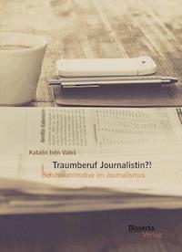Traumberuf Journalistin?! Berufswahlmotive im Journalismus - Katalin Irén Valeš - E-Book