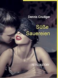 Süße Sauereien - Dennis Cnulliger - E-Book