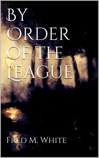 By Order of the League - Fred M. White - E-Book