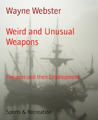 Weird and Unusual Weapons - Wayne Webster - E-Book