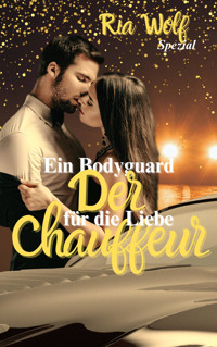 Der Chauffeur - Ein Bodyguard für die Liebe - Ria Wolf - E-Book