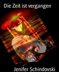 Die Zeit ist vergangen - Jenifer Schindovski - kostenlos E-Book