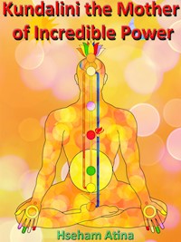 Kundalini the Mother of Incredible Power - Atina Hseham - E-Book
