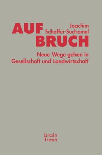 Aufbruch. Neue Wege gehen in Gesellschaft und Landwirtschaft - Joachim  Schaffer-Suchomel - E-Book