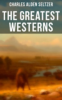 The Greatest Westerns of Charles Alden Seltzer - Charles Alden Seltzer - E-Book