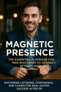 Magnetic Presence: The Essential Playbook for Men Who Want to Connect, Attract, and Lead - Tyler Graham - E-Book