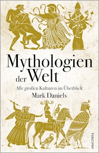 Mythologien der Welt. Alle großen Kulturen im Überblick - Mark Daniels - E-Book