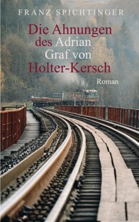Die Ahnungen des Adrian Graf von Holter-Kersch - Franz Spichtinger - E-Book