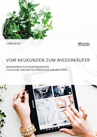Vom Neukunden zum Wiederkäufer. Maßnahmen zur Kundenbindung für kleine und mittelständische Online-Shops - Lukas Butz - E-Book