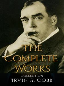 Irvin S. Cobb: The Complete Works - Irvin S. Cobb - E-Book
