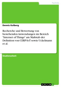 Recherche und Bewertung von bestehenden Anwendungen im Bereich "Internet of Things" am Maßstab der Definition von CERP-IoT sowie Uckelmann et al. - Dennis Kolberg - E-Book