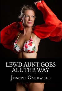 Lewd Aunt Goes All The Way: Taboo Incest Erotica - Joseph Caldwell - E-Book
