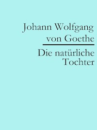 Die natürliche Tochter - Johann Wolfgang von Goethe - E-Book