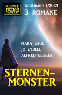 Sternenmonster: Science Fiction Fantasy Großband 3 Romane 1/2023 - Alfred Bekker - E-Book